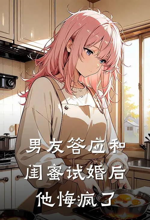 男友答应和闺蜜试婚后,他悔疯了怎么办