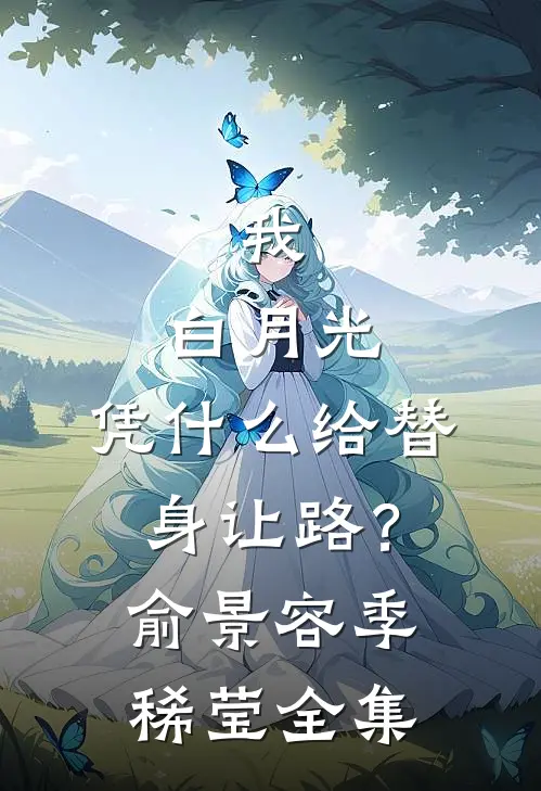 我，白月光，凭什么给替身让路？俞景容季稀莹全集