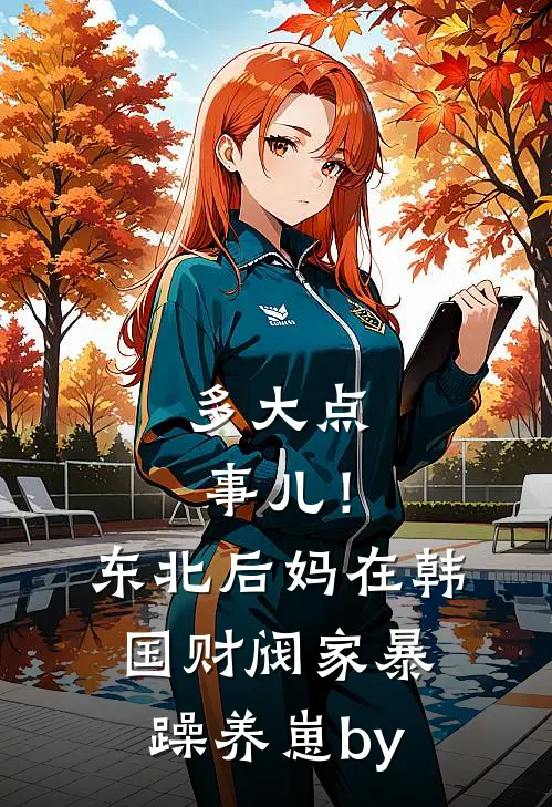 多大点事儿！东北后妈在韩国财阀家暴躁养崽by