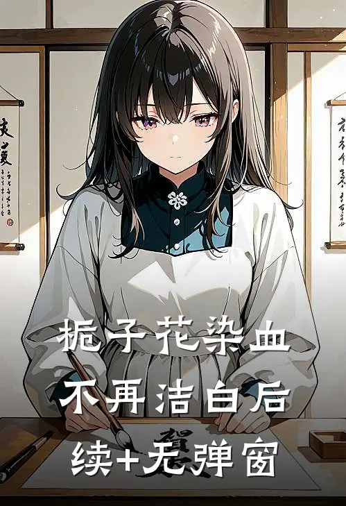 栀子花染血不再洁白后续+无弹窗