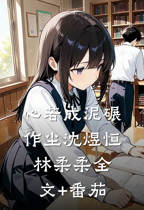 心若成泥碾作尘沈煜恒林柔柔全文+番茄