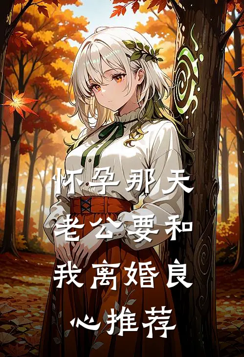 怀孕那天，老公要和我离婚良心推荐