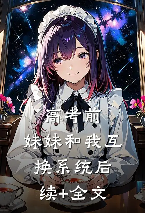 高考前，妹妹和我互换系统后续+全文
