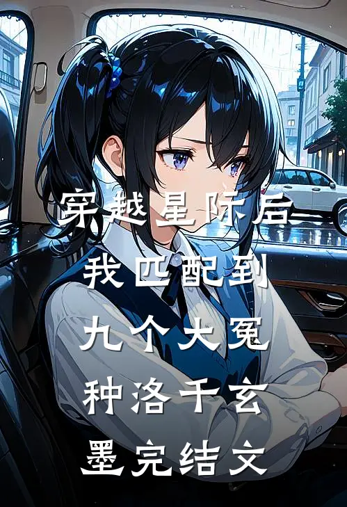 穿越星际后，我匹配到九个大冤种洛千玄墨完结文