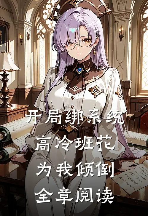 开局绑系统，高冷班花为我倾倒全章阅读