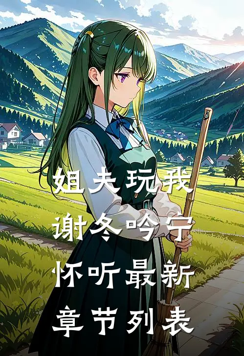 姐夫玩我谢冬吟宁怀听最新章节列表