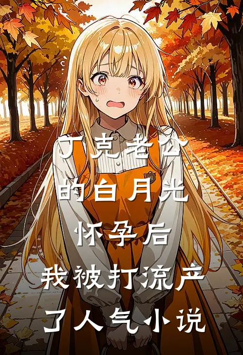 丁克老公的白月光怀孕后，我被打流产了人气小说