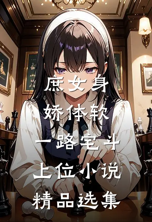 庶女身娇体软,一路宅斗上位小说精品选集