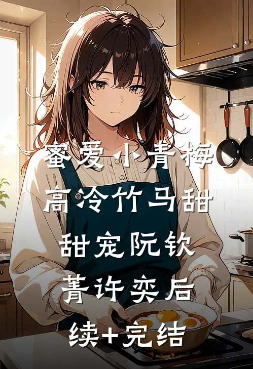 蜜爱小青梅，高冷竹马甜甜宠阮钦菁许奕后续+完结