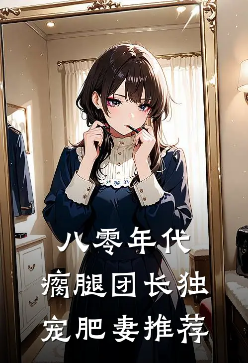 八零年代，瘸腿团长独宠肥妻推荐
