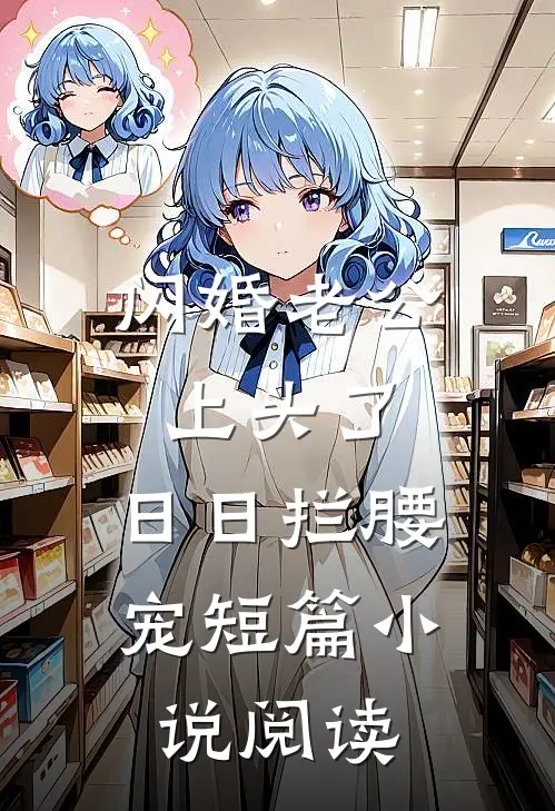 闪婚老公上头了，日日拦腰宠短篇小说阅读