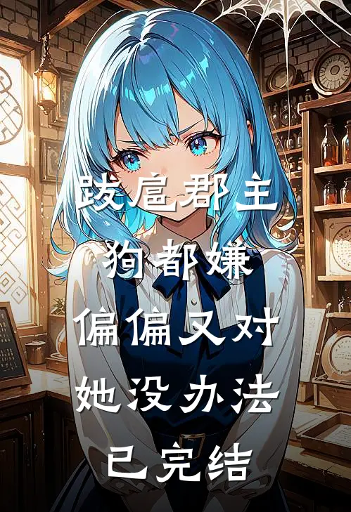 跋扈郡主狗都嫌，偏偏又对她没办法已完结