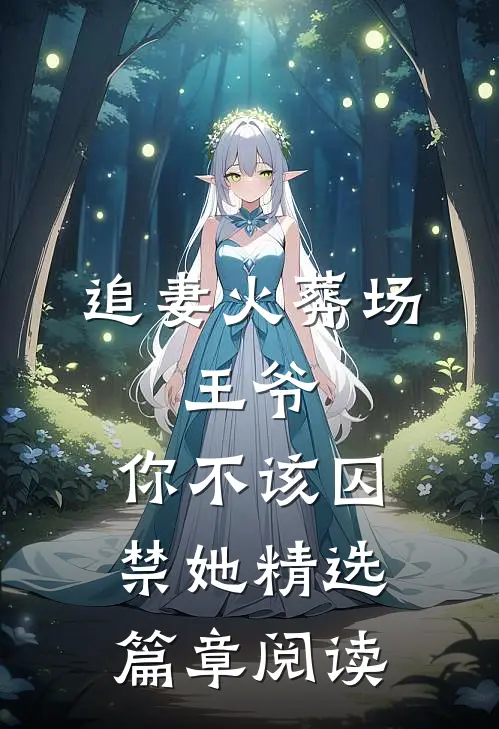 追妻火葬场王爷,你不该囚禁她精选篇章阅读全文