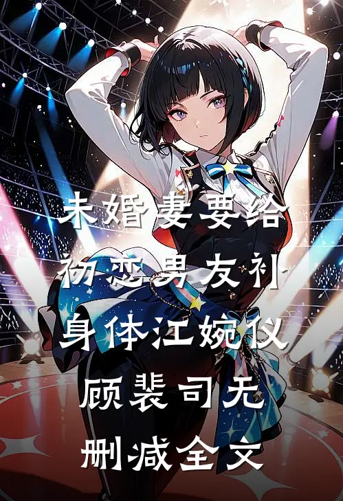 未婚妻要给初恋男友补身体江婉仪顾裴司无删减全文