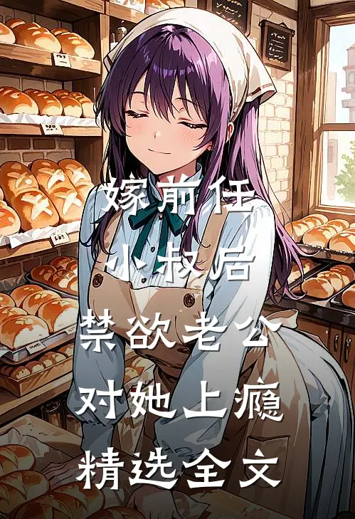 嫁前任小叔后，禁欲老公对她上瘾精选全文