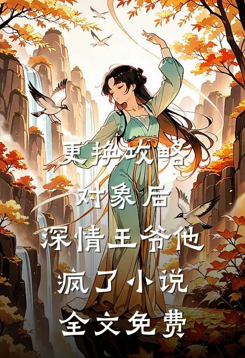 更换攻略对象后，深情王爷他疯了小说全文免费