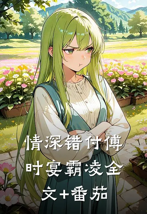 情深错付傅时宴霸凌全文+番茄