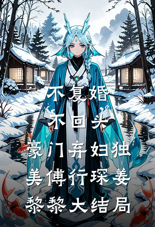 不复婚不回头，豪门弃妇独美傅行琛姜黎黎大结局