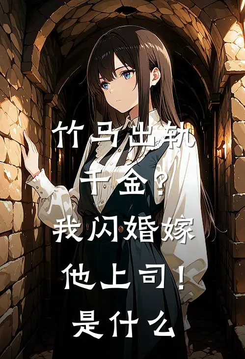 竹马出轨千金?我闪婚嫁他上司!是