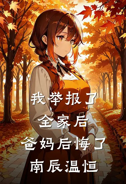 我举报了全家后，爸妈后悔了南辰温恒