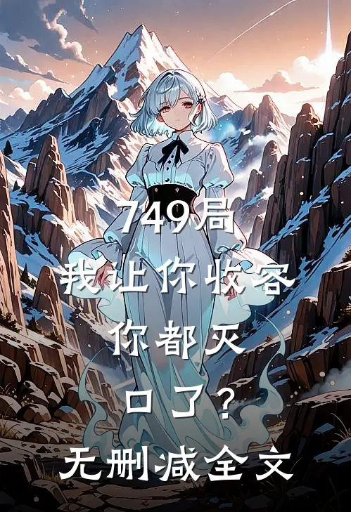 749局：我让你收容，你都灭口了？无删减全文