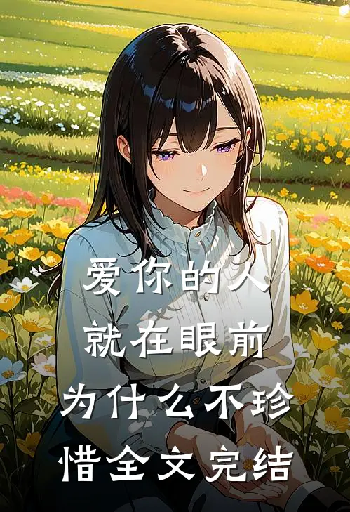 爱你的人就在眼前，为什么不珍惜全文完结