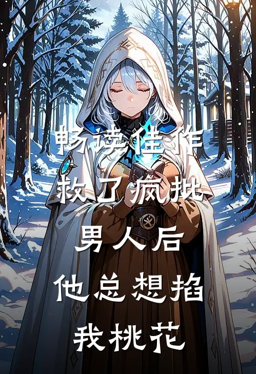 畅读佳作救了疯批男人后，他总想掐我桃花