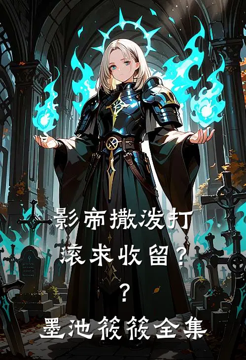 影帝撒泼打滚求收留？？墨池筱筱 全集