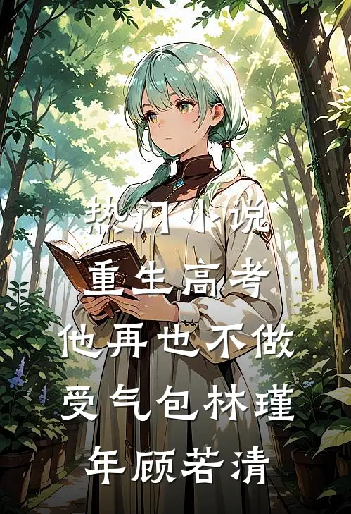 热门小说重生高考，他再也不做受气包林瑾年顾若清