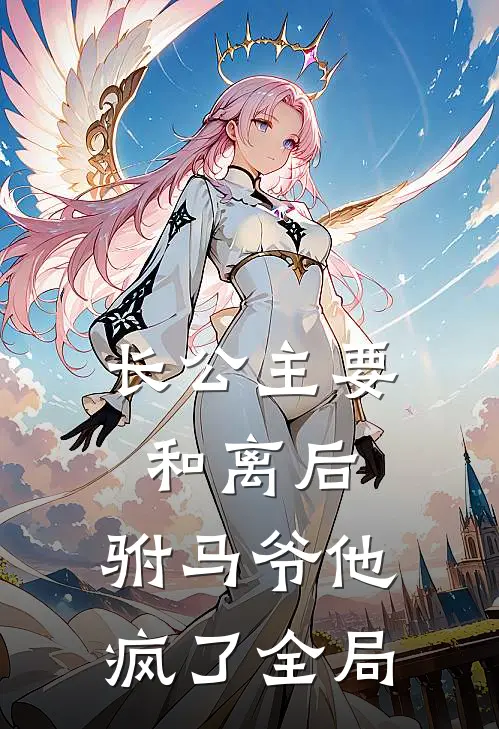 长公主要和离后，驸马爷他疯了全局