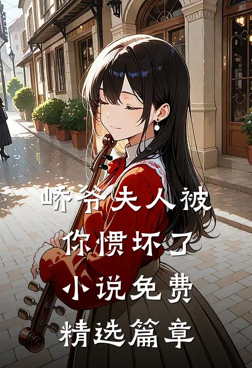 峤爷夫人被你惯坏了 小说 免费精选篇章