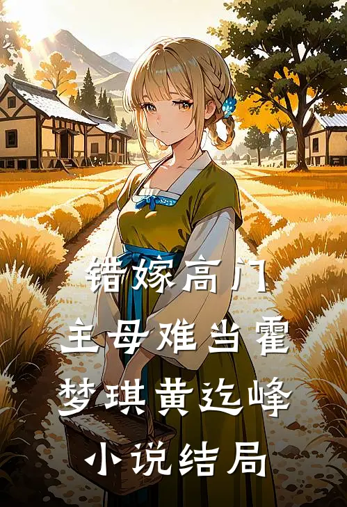 错嫁高门，主母难当霍梦琪黄迄峰小说结局