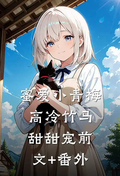 蜜爱小青梅，高冷竹马甜甜宠前文+番外