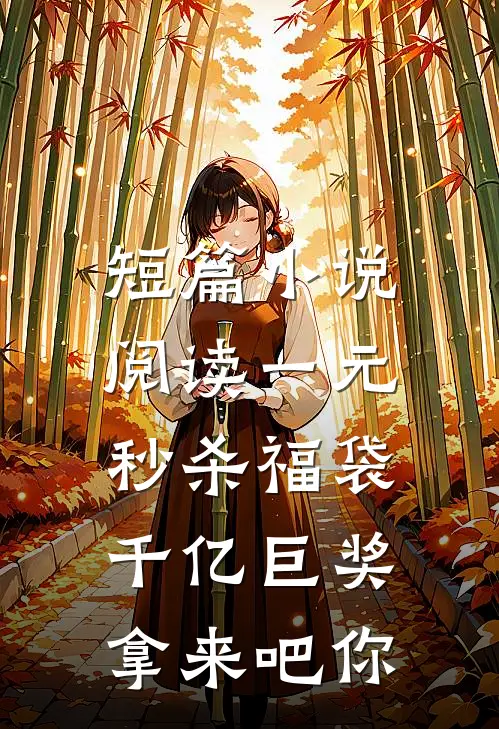短篇小说阅读一元秒杀福袋,千亿巨奖拿来吧你