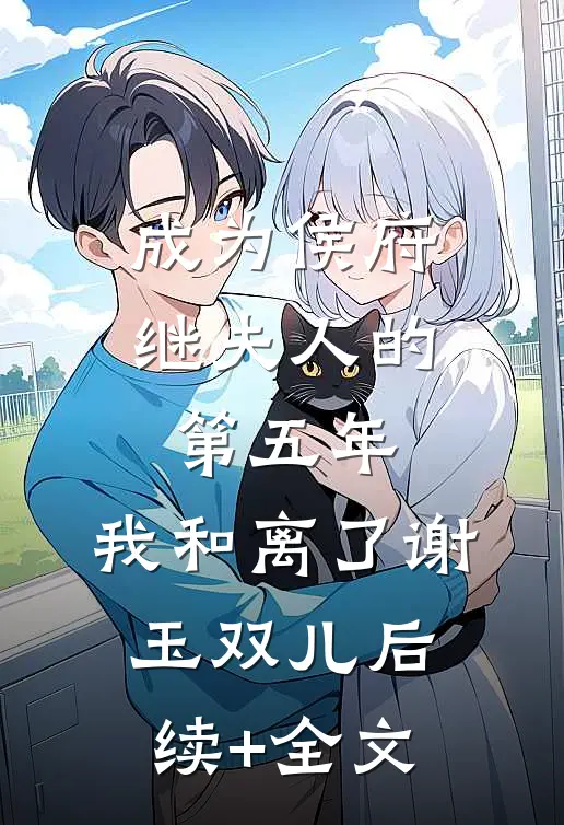成为侯府继夫人的第五年，我和离了谢玉双儿后续+全文