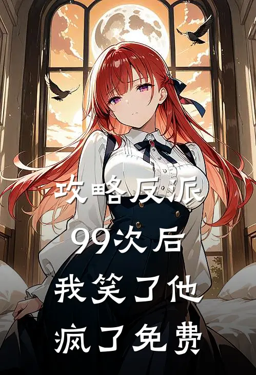 攻略反派99次后，我笑了他疯了免费