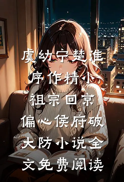虞幼宁楚淮序作精小祖宗回京，偏心侯府破大防小说全文免费阅读