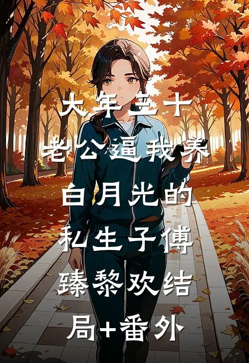 大年三十，老公逼我养白月光的私生子傅臻黎欢结局+番外