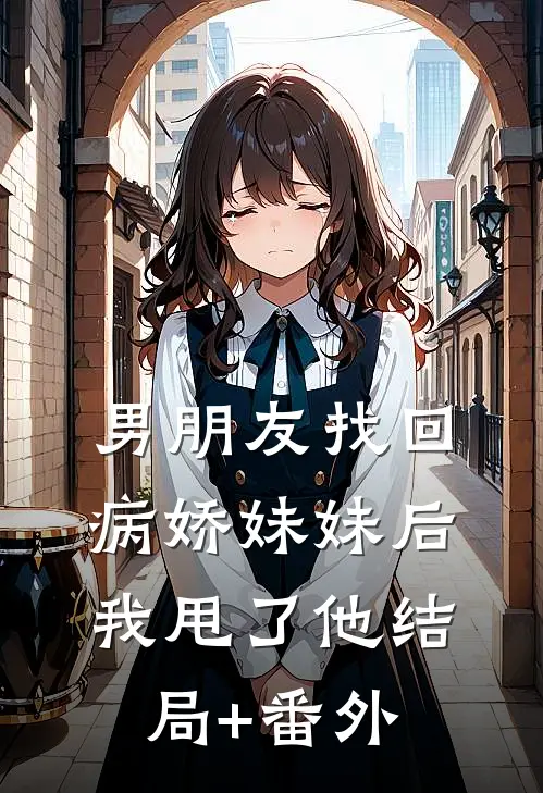 男朋友找回病娇妹妹后我甩了他结局+番外