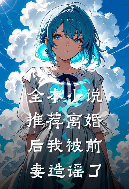 全本小说推荐离婚后我被前妻造谣了