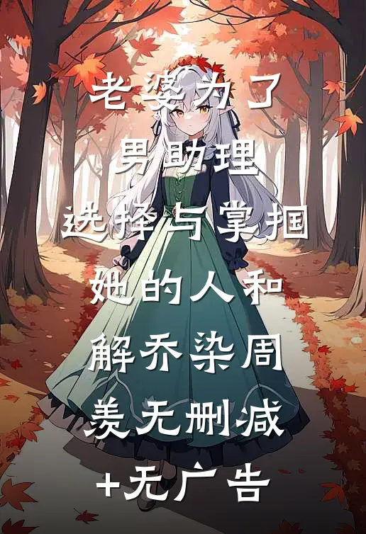 老婆为了男助理，选择与掌掴她的人和解乔染周羡无删减+无广告