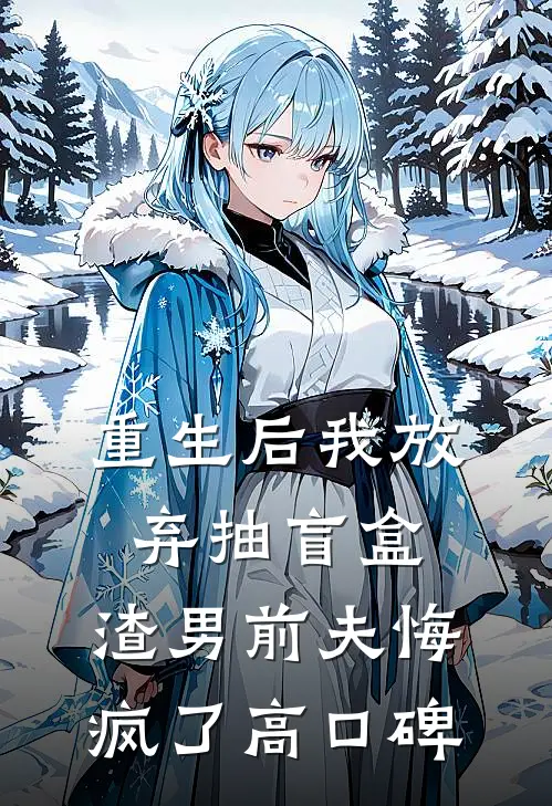 重生后我放弃抽盲盒，渣男前夫悔疯了高口碑