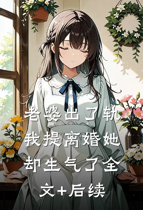 老婆出了轨，我提离婚她却生气了全文+后续