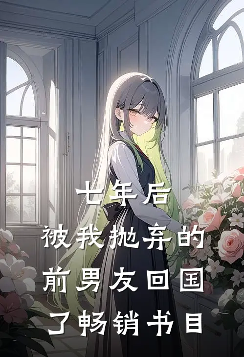 七年后，被我抛弃的前男友回国了畅销书目