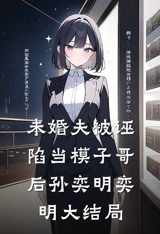 未婚夫被诬陷当模子哥后孙奕明奕明大结局
