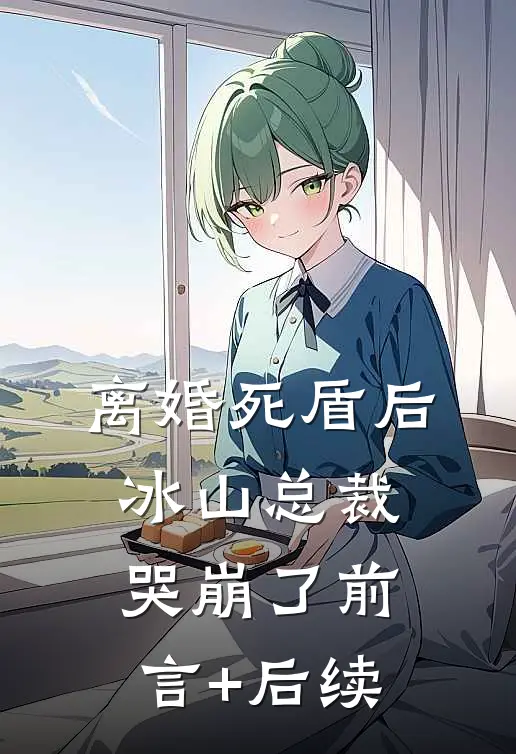离婚死盾后，冰山总裁哭崩了前言+后续