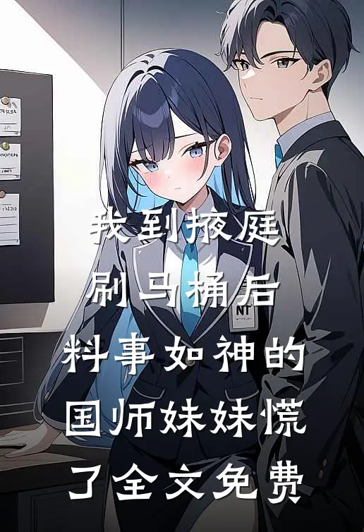 我到掖庭刷马桶后，料事如神的国师妹妹慌了全文免费