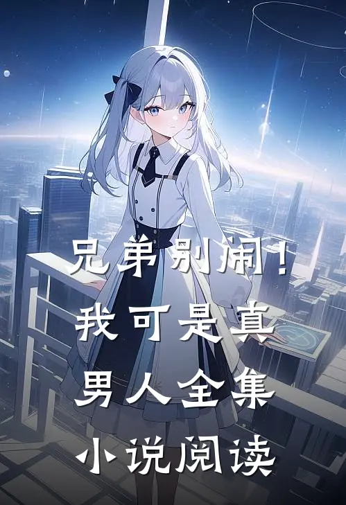 兄弟别闹！我可是真男人全集小说阅读