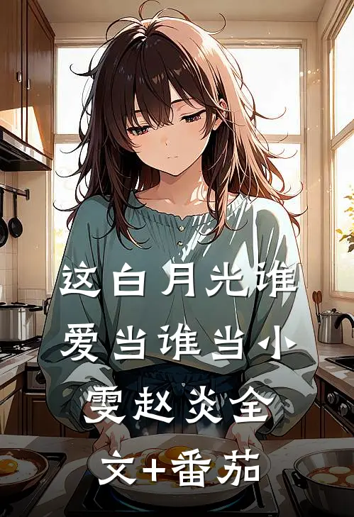 这白月光谁爱当谁当小雯赵炎全文+番茄
