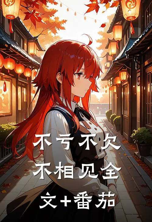 不亏不欠不相见全文+番茄